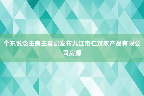 个东说念主房主奏凯发布九江市仁茂农产品有限公司房源